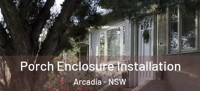 Porch Enclosure Installation Arcadia - NSW