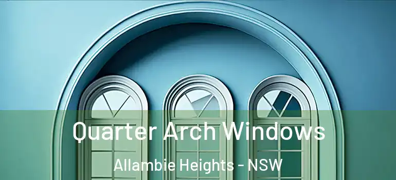  Quarter Arch Windows Allambie Heights - NSW