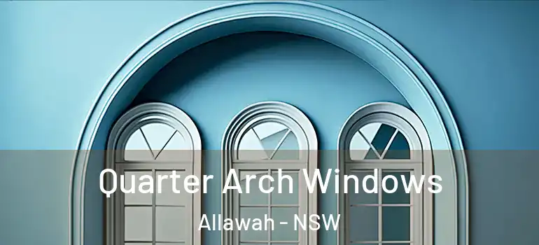  Quarter Arch Windows Allawah - NSW