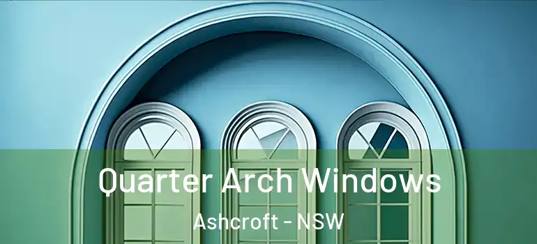 Quarter Arch Windows Ashcroft - NSW
