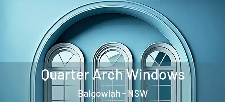 Quarter Arch Windows Balgowlah - NSW