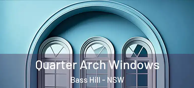Quarter Arch Windows Bass Hill - NSW