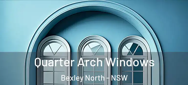 Quarter Arch Windows Bexley North - NSW