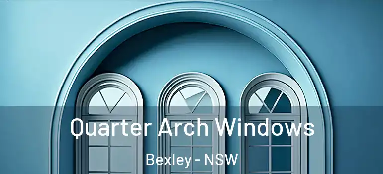 Quarter Arch Windows Bexley - NSW