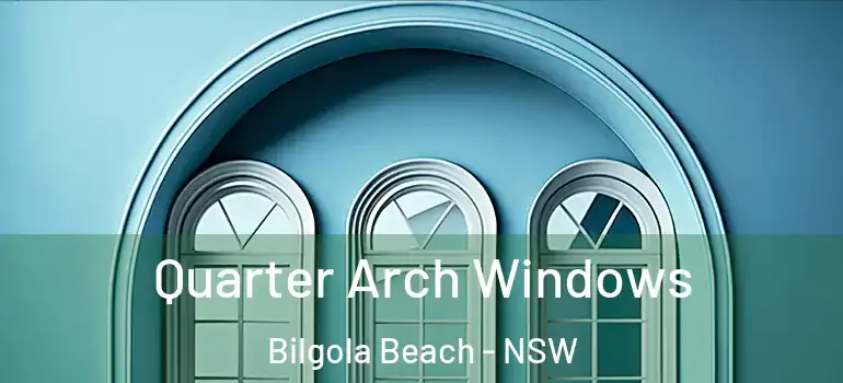 Quarter Arch Windows Bilgola Beach - NSW