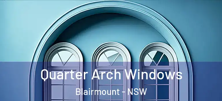 Quarter Arch Windows Blairmount - NSW