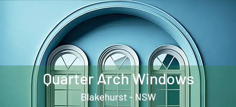  Quarter Arch Windows Blakehurst - NSW