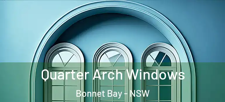 Quarter Arch Windows Bonnet Bay - NSW