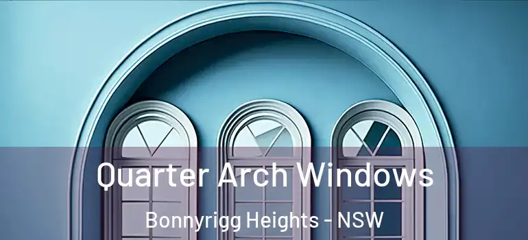 Quarter Arch Windows Bonnyrigg Heights - NSW