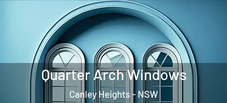 Quarter Arch Windows Canley Heights - NSW