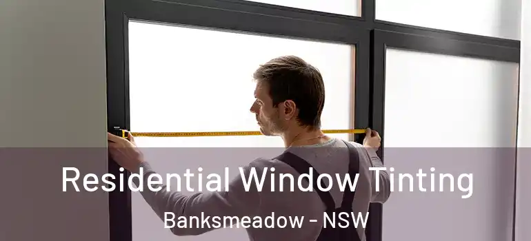 Residential Window Tinting Banksmeadow - NSW