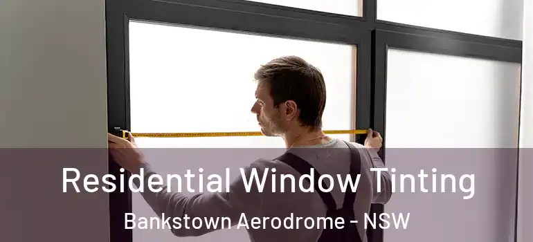  Residential Window Tinting Bankstown Aerodrome - NSW
