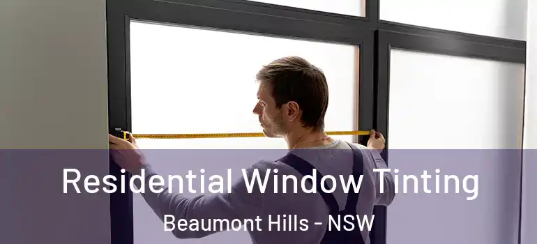 Residential Window Tinting Beaumont Hills - NSW