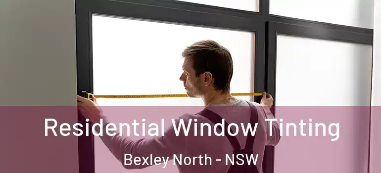  Residential Window Tinting Bexley North - NSW