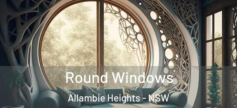 Round Windows Allambie Heights - NSW