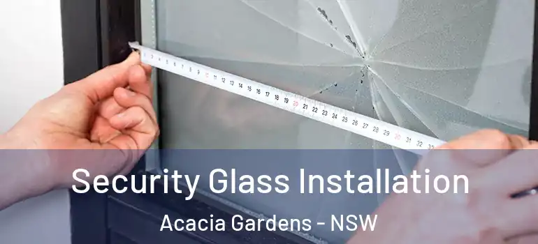 Security Glass Installation Acacia Gardens - NSW