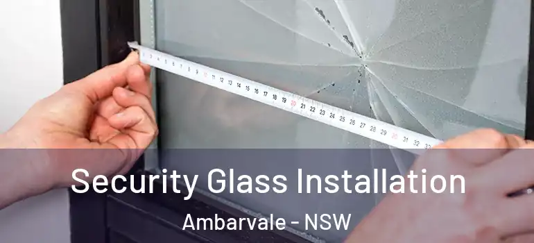 Security Glass Installation Ambarvale - NSW