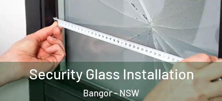 Security Glass Installation Bangor - NSW