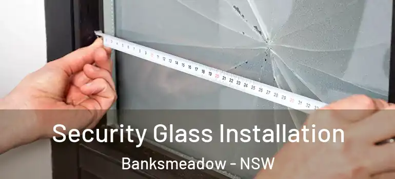 Security Glass Installation Banksmeadow - NSW
