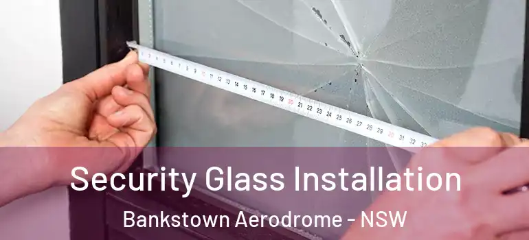 Security Glass Installation Bankstown Aerodrome - NSW