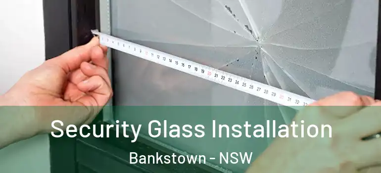 Security Glass Installation Bankstown - NSW