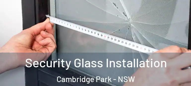 Security Glass Installation Cambridge Park - NSW