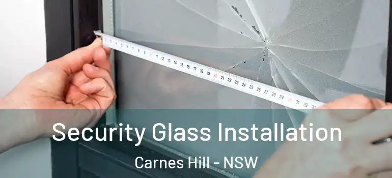 Security Glass Installation Carnes Hill - NSW