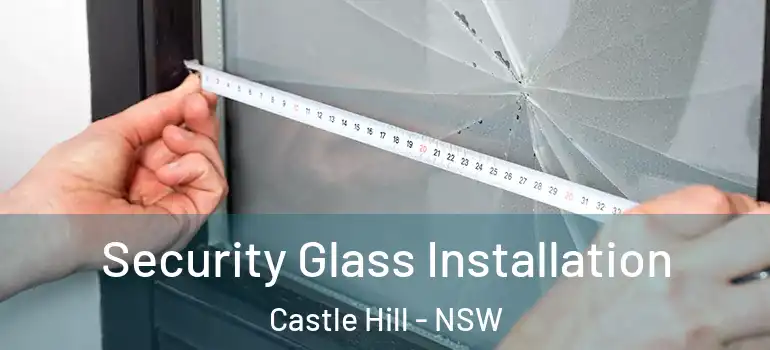 Security Glass Installation Castle Hill - NSW