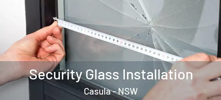  Security Glass Installation Casula - NSW