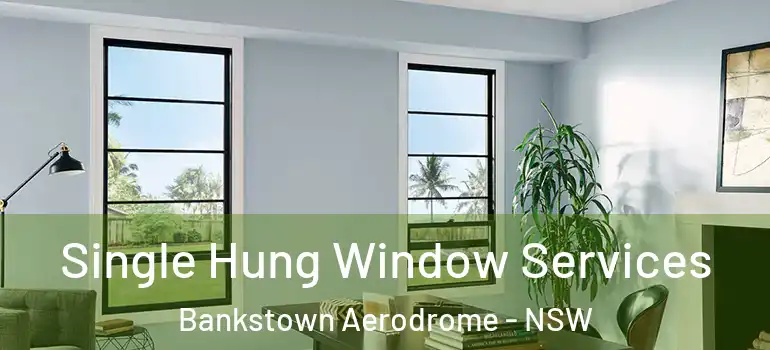Single Hung Window Services Bankstown Aerodrome - NSW