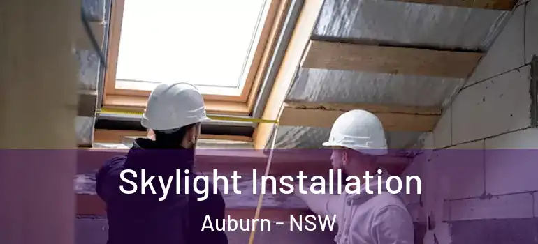 Skylight Installation Auburn - NSW