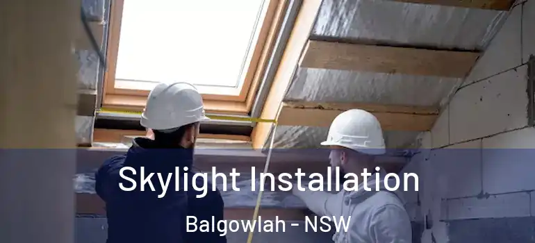 Skylight Installation Balgowlah - NSW