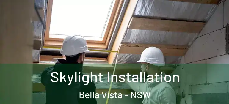  Skylight Installation Bella Vista - NSW