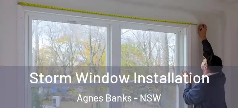 Storm Window Installation Agnes Banks - NSW