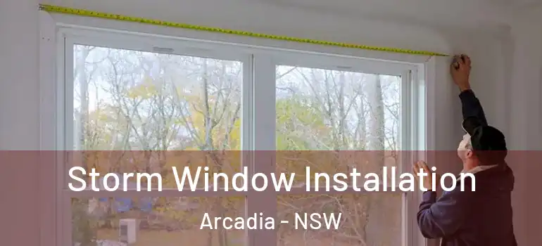 Storm Window Installation Arcadia - NSW