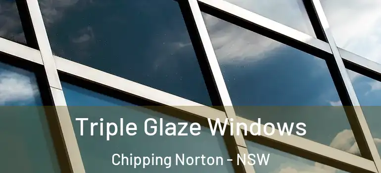 Triple Glaze Windows Chipping Norton - NSW