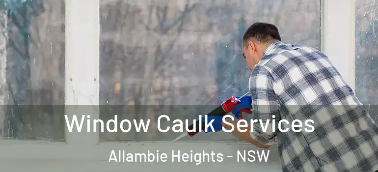 Window Caulk Services Allambie Heights - NSW