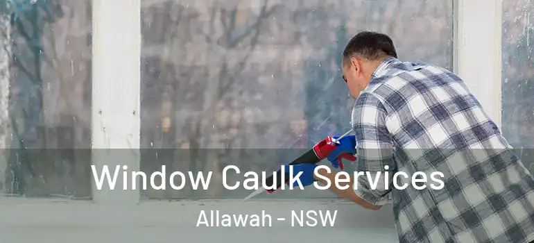 Window Caulk Services Allawah - NSW
