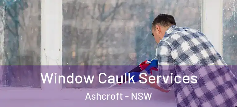 Window Caulk Services Ashcroft - NSW