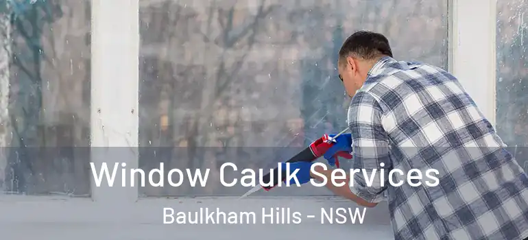 Window Caulk Services Baulkham Hills - NSW