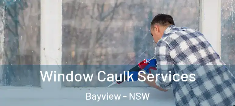 Window Caulk Services Bayview - NSW