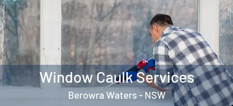 Window Caulk Services Berowra Waters - NSW