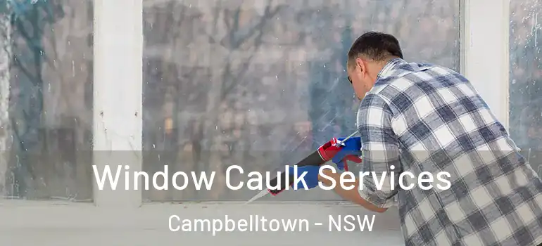 Window Caulk Services Campbelltown - NSW