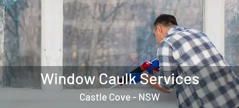 Window Caulk Services Castle Cove - NSW