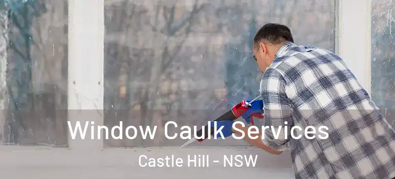 Window Caulk Services Castle Hill - NSW