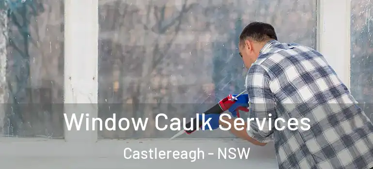Window Caulk Services Castlereagh - NSW