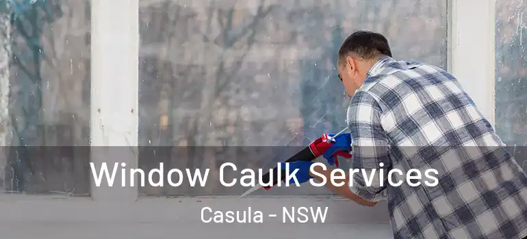 Window Caulk Services Casula - NSW