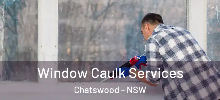 Window Caulk Services Chatswood - NSW