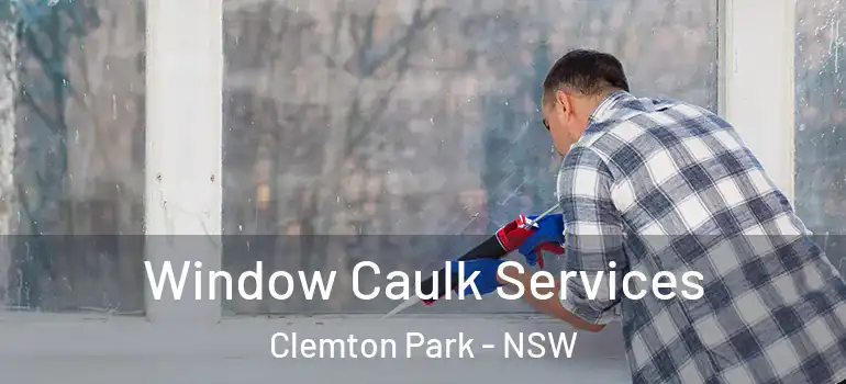 Window Caulk Services Clemton Park - NSW