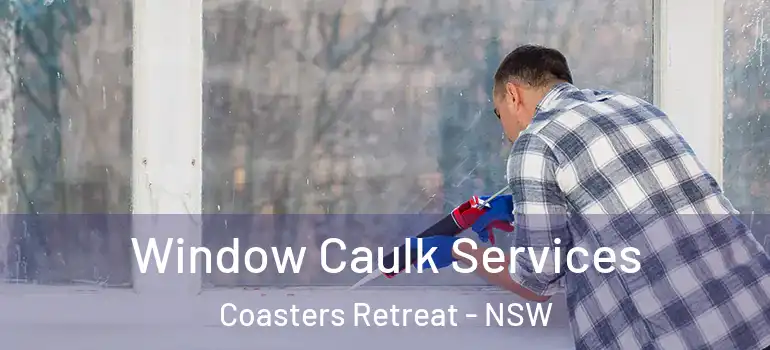 Window Caulk Services Coasters Retreat - NSW